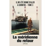 Il m'a été donné d'aller à Corinthe - Tome 3 : La méridienne du retour