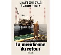 Il m'a été donné d'aller à Corinthe - Tome 3 : La méridienne du retour - Philippe Saubadine - Verone Eds - broché - Témoignage