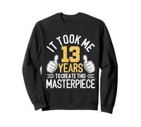 Il m'a Fallu 13 Ans pour Créer Ce Chef-d'œuvre 13 Ans Sweatshirt