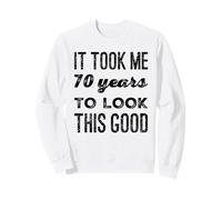 Il m'a Fallu 70 Ans pour Avoir l'air d'une si Belle fête de 70e Anniversaire Sweatshirt