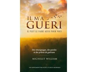 IL M'A GUÉRI: TÉMOIGNAGES, PRIÈRES ET PAROLES DE GUÉRISON