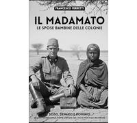 IL MADAMATO - Le Spose Bambine Delle Colonie: Sesso, denaro e dominio - Lo sfruttamento delle donne africane che l'Italia non vuole ricordare