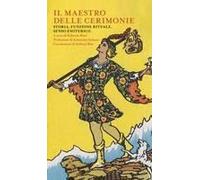 Il Maestro Delle Cerimonie. Storia, Funzione Rituale, Senso Esoterico