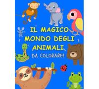 Il Magico Mondo degli Animali da Colorare - Libro Divertente per Bambini, Perfetto Regalo di Compleanno e Natale
