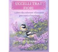 Il magico mondo degli uccelli e della natura: Un libro da colorare rilassante per ridurre lo stress