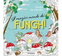 Il magico mondo dei funghi. Disegni da colorare. Ediz. illustrata