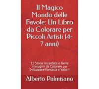 Il Magico Mondo delle Favole: Un Libro da Colorare per Piccoli Artisti (4-7 anni): 15 Storie Incantate e Tante Immagini da Colorare per Sviluppare Fantasia e Valori!