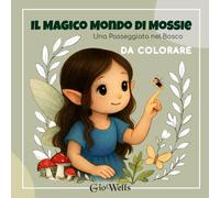Il Magico Mondo di Mossie - Una Passeggiata nel Bosco: Un Libro da Colorare . Un rilassante viaggio tra fate, boschi e natura. Anti stress. Per Bambini e Adulti.
