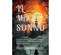 IL MAGO SONNO: Un Incantevole Viaggio nei Misteri del Regno dei Sogni, dove il Silenzio della Notte Svela Magie e Segreti Antichi"