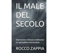IL MALE DEL SECOLO: Depressione, tristezza e malinconia tra spiritualità e neuroscienze