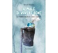 Il Male Di Vivere Bene. La Terra Non È Usa E Getta