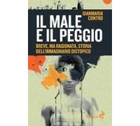 Il Male E Il Peggio. Breve, Ma Ragionata, Storia Dell'immaginario Distopico