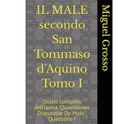 IL MALE secondo San Tommaso d'Aquino Tomo I: Studio completo dell'opera "Quaestiones Disputatae De Malo": Questione I