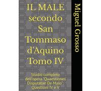 IL MALE secondo San Tommaso d'Aquino Tomo IV: Studio completo dell'opera "Quaestiones Disputatae De Malo": Questioni IV e V