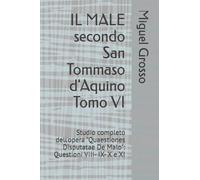 IL MALE secondo San Tommaso d'Aquino Tomo VI: Studio completo dell'opera "Quaestiones Disputatae De Malo": Questioni VIII- IX- X e XI