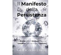 Il Manifesto della Persistenza: La Realtà oltre il Simbolo: Perché l'Universo non ha il tasto "Delete"