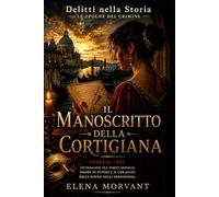 Il manoscritto della cortigiana - Venezia 1592: Un’indagine tra verità sepolte, ombre di potere e il coraggio delle donne nella Serenissima