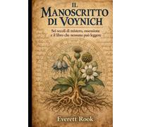 Il Manoscritto di Voynich: Sei secoli di mistero, ossessione e il libro che nessuno può leggere