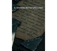 IL MANOSCRITTO SPECCHIO: Quanto amore sei disposto a perdere per la verità?