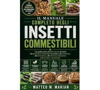IL MANUALE COMPLETO DEGLI INSETTI COMMESTIBILI: Una guida pratica all'allevamento di insetti, alla produzione sostenibile di proteine, alla ... alimentare e al successo commerciale.