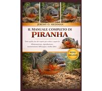 IL MANUALE COMPLETO DI PRANHA: Tutto quello che devi sapere per svelare i segreti di... Alimentazione, riproduzione, manutenzione dell'acqua e molto altro