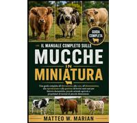 IL MANUALE COMPLETO SULLE MUCCHE IN MINIATURA: Una guida completa all'allevamento, alla cura, all'alimentazione, alla riproduzione e alla gestione di ... e proprietari di terreni di piccole di