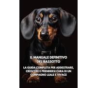 Il Manuale Definitivo del Bassotto: La Guida Completa per Addestrare, Crescere e Prendersi Cura di un Compagno Leale e Vivace