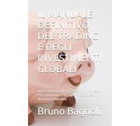IL MANUALE DEFINITIVO DEL TRADING E DEGLI INVESTIMENTI GLOBALI: Guida Completa a Forex, CFD, Azioni, Indici, Metalli, ETF, Cryptovalute e PAC: Dalla Tattica Operativa alla Libertà Finanziaria