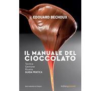Il manuale del cioccolato. Tecnica, gestione, ricette. Guida pratica