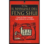 Il manuale del feng shui. Come far fluire l'energia negli ambienti in cui viviamo. Nuova ediz.