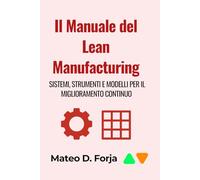 Il Manuale del Lean Manufacturing: Sistemi, Strumenti e Modelli per il Miglioramento Continuo