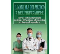 IL MANUALE DEL MEDICO E DELL'INFERMIERA: Teoria e pratica medica e infermieristica generale per il personale ospedaliero