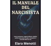 Il manuale del narcisista: Come riconoscere i segnali d’allerta, stabilire confini senza sensi di colpa e riacquisire il controllo della tua vita