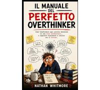 Il Manuale del Perfetto Overthinker: Come trasformare ogni piccola decisione in una crisi esistenziale... e imparare finalmente a uscirne con il sorriso.