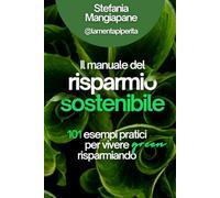 Il manuale del risparmio sostenibile: 101 esempi pratici per vivere green risparmiando