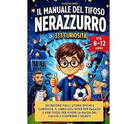Il Manuale del Tifoso Nerazzurro: 333 record folli, storie epiche e curiosità. Il libro sull'Inter per ragazzi e veri tifosi per vivere la magia del calcio e scoprirne i segreti