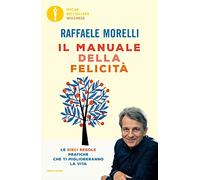 Il manuale della felicità. Le dieci regole pratiche che ti miglioreranno la vita