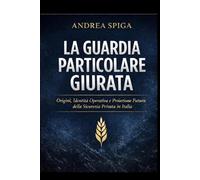 IL MANUALE DELLA GUARDIA PARTICOLARE GIURATA: Operatività reale, responsabilità giuridica e mentalità professionale