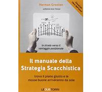 Il manuale della strategia scacchistica. Trova il piano giusto e le buone mosse arriveranno da sole