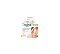 Il Manuale Della Terapia Dei Trigger Point. Guida All'auto-Trattamento Per Alleviare Il Dolore