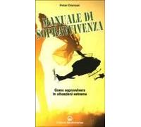 Il Manuale Di Sopravvivenza Dei Corpi Speciali. Come Si Impara A Sopravvivere Nelle Migliori Forze Speciali Del Mondo