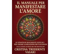 Il Manuale per Manifestare l'Amore: le strategie realmente efficaci per creare la relazione dei tuoi sogni