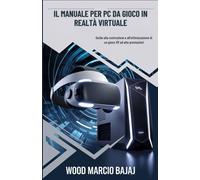 Il manuale per PC da Gioco in Realtà Virtuale: Guida alla costruzione e all'ottimizzazione di un gioco VR ad alte prestazioni