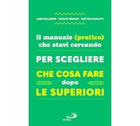 Il manuale (pratico) che stavi cercando per scegliere che cosa fare dopo le superiori