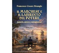 Il marchese e il labirinto del potere. Memoria, mistero, contemplazione