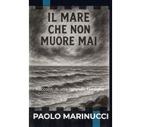 Il mare che non muore mai: Racconti di una "grande famiglia"