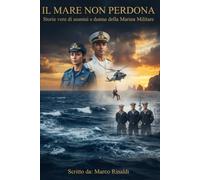 Il mare non perdona: Storie vere di uomini e donne della Marina Militare