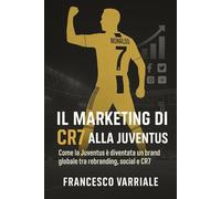 Il marketing di CR7 alla Juventus: Come la Juventus è diventata un brand globale tra rebranding, social e CR7