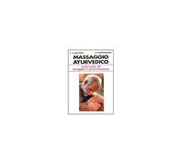 Il Massaggio Ayurvedico. Manuale Di Terapia E Prevenzione