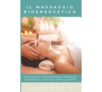 Il Massaggio Bioenergetico: RISVEGLIA IL TUO POTENZIALE INTERIORE ATTRAVERSO L'ARTE DEL TOCCO CURATIVO